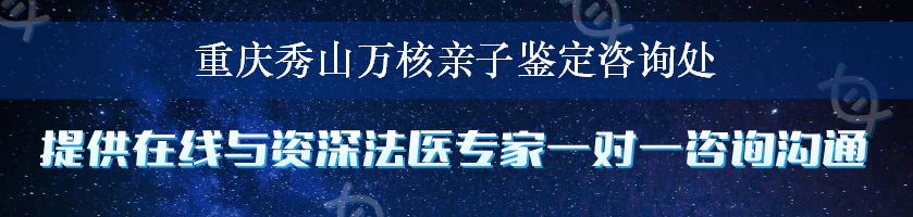 重庆秀山万核亲子鉴定咨询处
